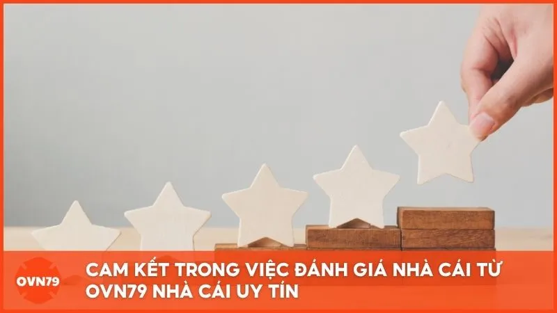 Cam kết trong việc đánh giá nhà cái từ OVN79 Nhà Cái Uy Tín