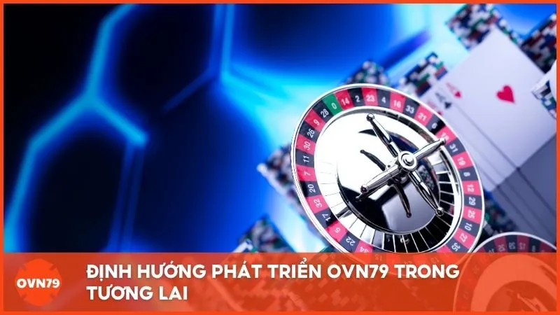 Định hướng phát triển OVN79 trong tương lai