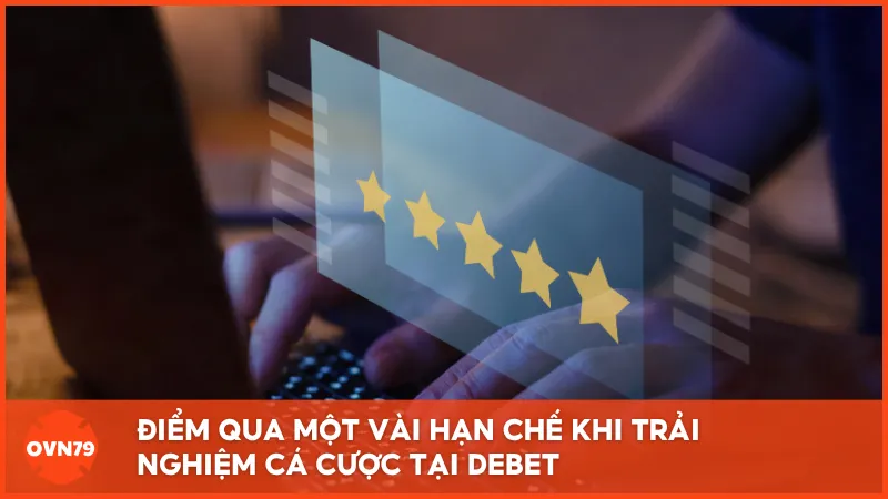 Điểm qua một vài hạn chế khi trải nghiệm cá cược tại DEBET