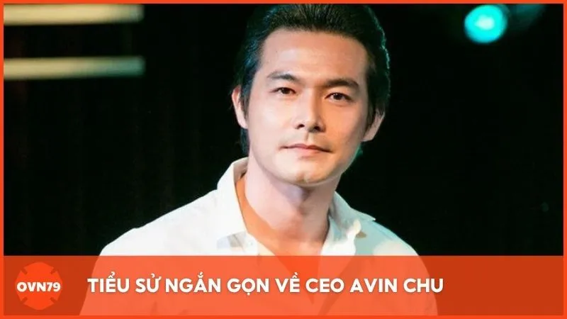 Tiểu sử ngắn gọn về CEO Avin Chu