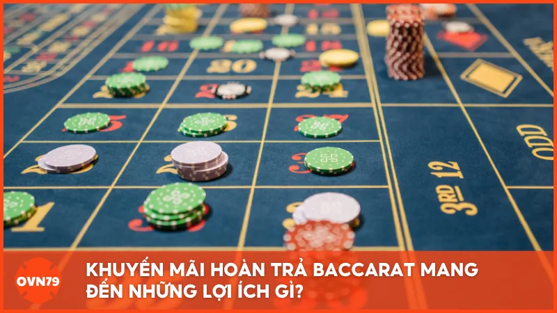 Khuyến mãi hoàn trả Baccarat mang đến những lợi ích gì?