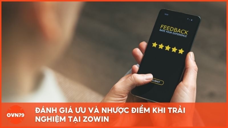 Đánh giá ưu và nhược điểm khi trải nghiệm tại Zowin