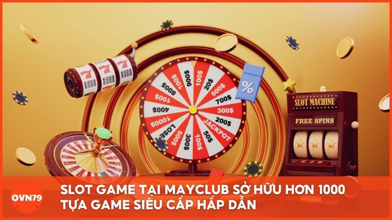 Slot game tại Mayclub sở hữu hơn 1000 tựa game siêu cấp hấp dẫn