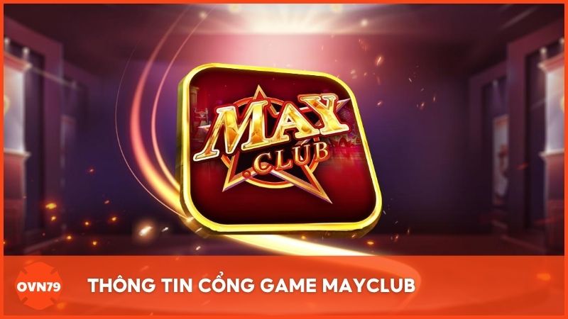 Thông tin tổng quan về Mayclub – Cổng game chất lượng đáng để tham gia