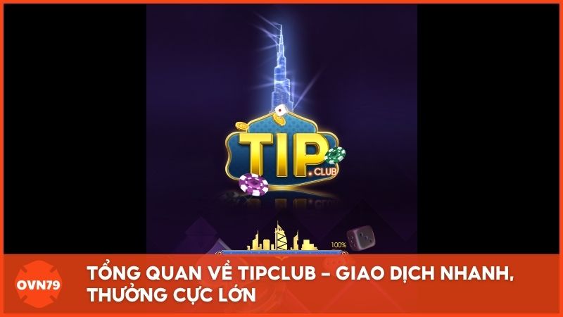 Tổng quan về TipClub - Giao dịch nhanh, thưởng cực lớn