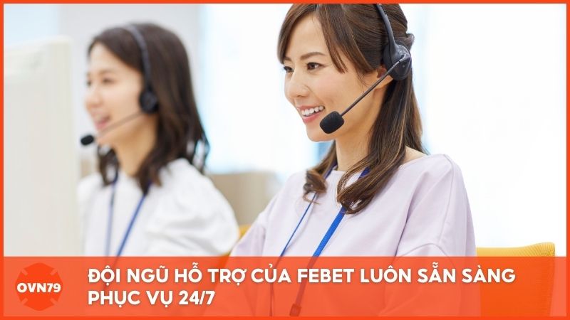 Đội ngũ hỗ trợ đa kênh (Live Chat, Zalo, Telegram) của Febet luôn sẵn sàng phục vụ 24/7 với thái độ chuyên nghiệp, tận tâm theo đánh giá của OVN79