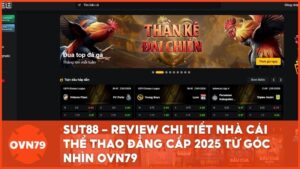ovn79 review sut88 - SUT88 – Review Chi Tiết Nhà Cái Thể Thao Đẳng Cấp 2025 Từ Góc Nhìn OVN79